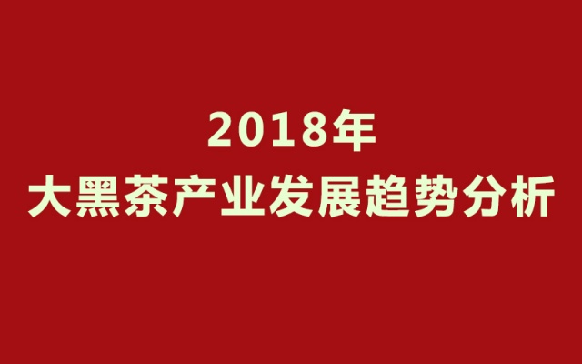 成秋元说茶：2018年大黑茶产业发展趋势分析